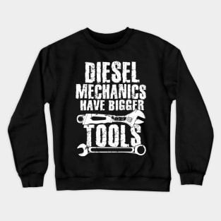 Diesel mechanics have bigger tools Crewneck Sweatshirt